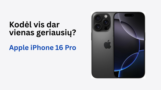 Kodėl iPhone 16 Pro ir Pro Max serija vis dar viena geriausių?