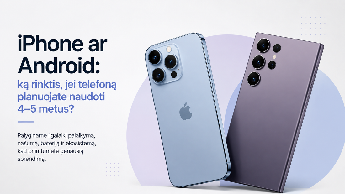 iPhone ar Android: ką rinktis, jei telefoną planuojate naudoti 4–5 metus?