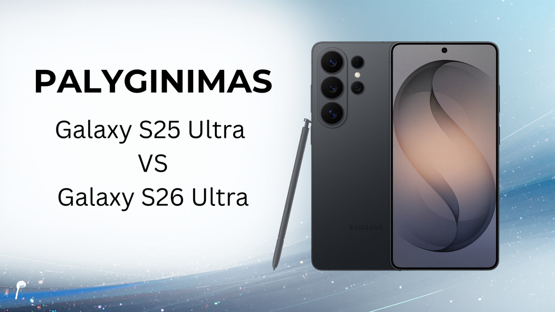 Kaip skiriasi Samsung Galaxy S25 Ultra ir Galaxy S26 Ultra